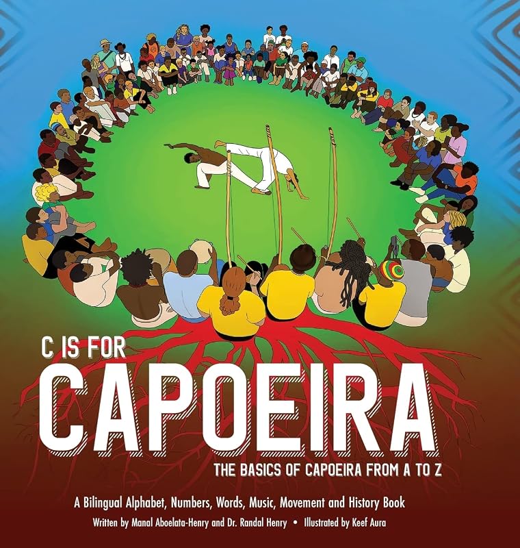 C is for Capoeira: The Basics of Capoeira from A to Z by Randal Henry