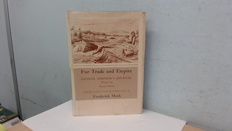 FUR TRADE AND EMPIRE George Simpson's Journal 1824-25 by George Simpson