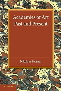 Academies of Art: Past and Present by Nikolaus Pevsner