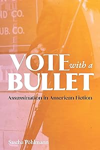 Vote with a Bullet: Assassination in American Fiction (European Studies in North American Literature and Culture Book 24)