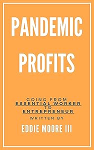 Pandemic Profits: Going From Essential Worker to Entrepreneur by Eddie Moore