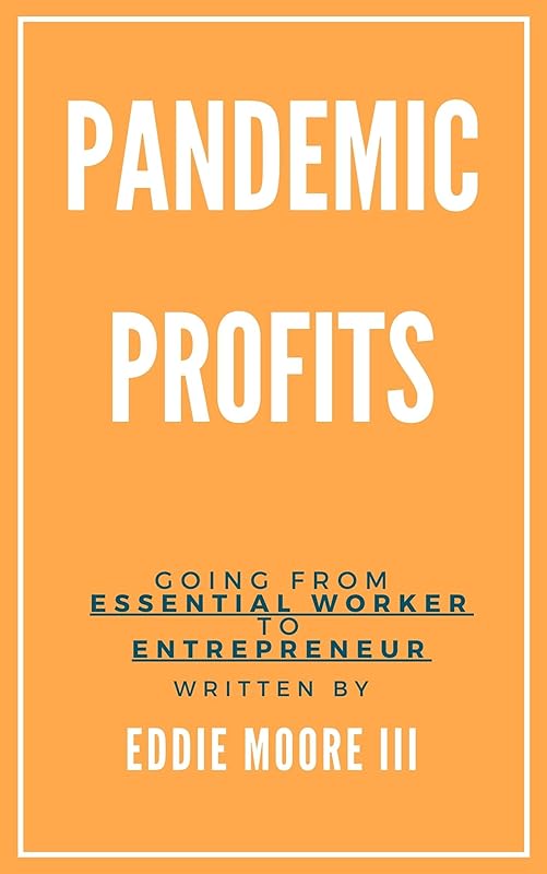 Pandemic Profits: Going From Essential Worker to Entrepreneur by Eddie Moore