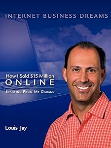 Internet Business Dreams: How I Sold $15 Million Online Starting from My Garage by Louis Jay