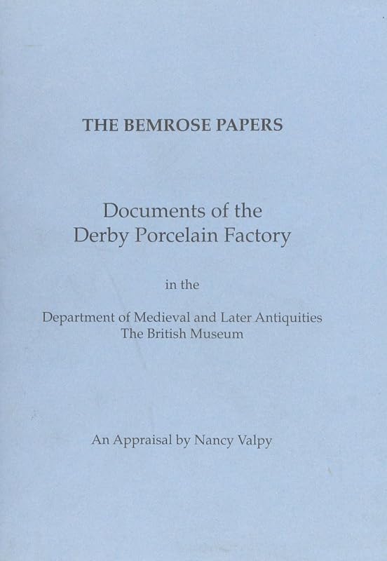 Bemrose Papers: Documents of the Derby Porcelain Factory in the Department of Medieval and Later Antiquities, the British Museum - An Appraisal by Nancy Valpy