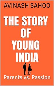The Story of Young India: Parents vs. Passion by Avinash Sahoo