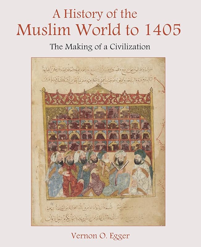 A History of the Muslim World to 1405: The Making of a Civilization by Vernon Egger