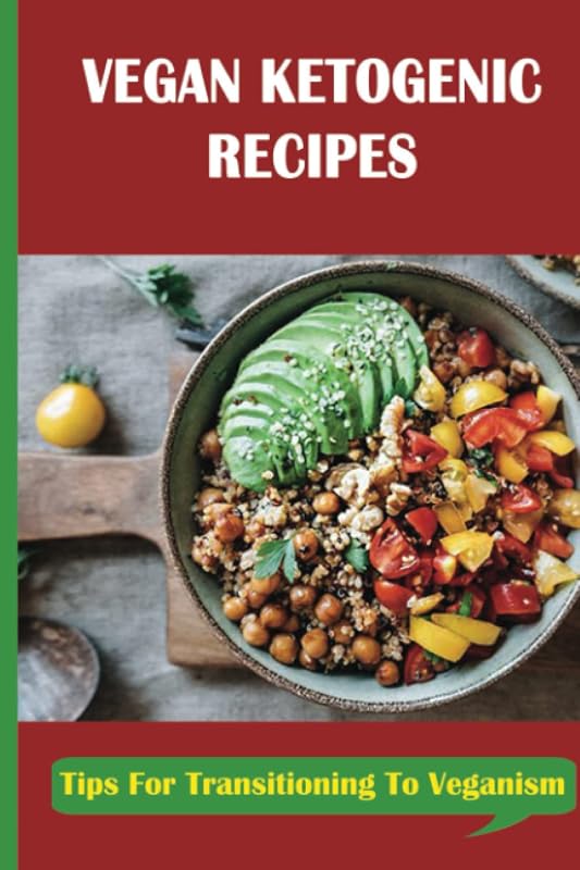 Vegan Ketogenic Recipes: Tips For Transitioning To Veganism by Jovita Radell