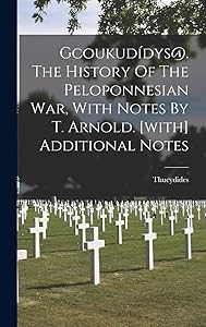 Gcoukudídys@. The History Of The Peloponnesian War, With Notes By T. Arnold. [with] Additional Notes