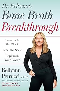 Dr. Kellyann's Bone Broth Breakthrough: Turn Back the Clock, Reset the Scale, Replenish Your Power by Kellyann Petrucci MS ND