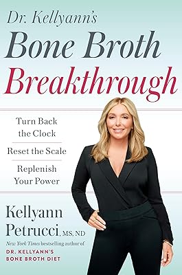 Dr. Kellyann's Bone Broth Breakthrough: Turn Back the Clock, Reset the Scale, Replenish Your Power