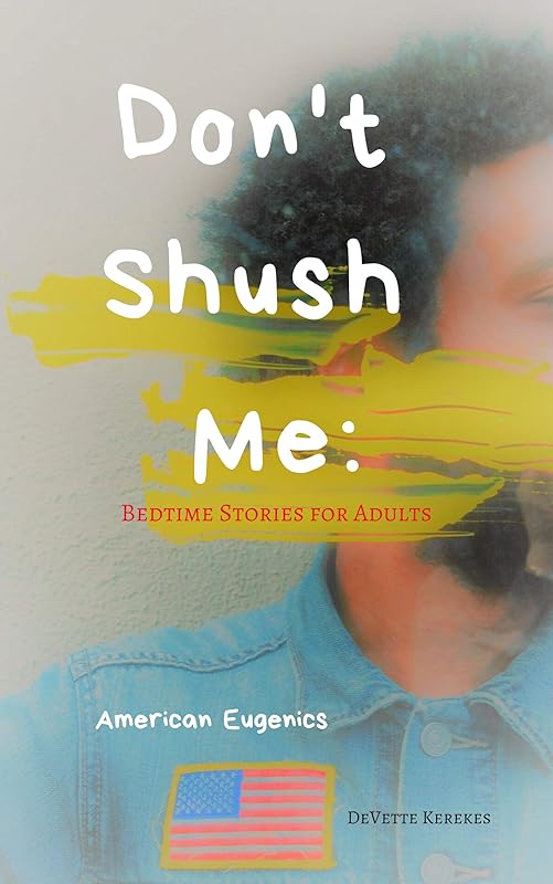 Don't Shush Me: Bedtime Stories for Adults: American Eugenics by DeVette Kerekes