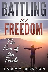 Battling for Freedom: The Fire of the Trials by Tammy Henson