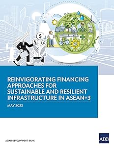 Reinvigorating Financing Approaches for Sustainable and Resilient Infrastructure in ASEAN+3