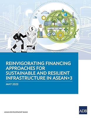 Reinvigorating Financing Approaches for Sustainable and Resilient Infrastructure in ASEAN+3