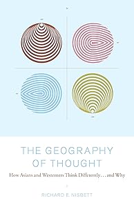 The Geography of Thought: How Asians and Westerners Think Differently...and why by Richard E. Nisbett