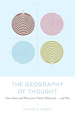The Geography of Thought: How Asians and Westerners Think Differently...and why