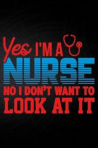 Yes I'm A Nurse No I Don't Want To Look At It