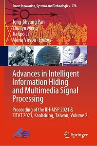 Advances in Intelligent Information Hiding and Multimedia Signal Processing: Proceeding of the IIH-MSP 2021 & FITAT 2021, Kaohsiung, Taiwan, Volume 2 (Smart ... Systems and Technologies Book 278) by Jeng-Shyang Pan