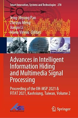 Advances in Intelligent Information Hiding and Multimedia Signal Processing: Proceeding of the IIH-MSP 2021 & FITAT 2021, Kaohsiung, Taiwan, Volume 2 (Smart ... Systems and Technologies Book 278)