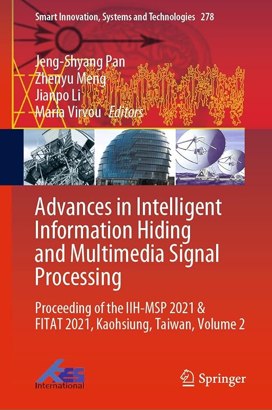 Advances in Intelligent Information Hiding and Multimedia Signal Processing: Proceeding of the IIH-MSP 2021 & FITAT 2021, Kaohsiung, Taiwan, Volume 2 (Smart ... Systems and Technologies Book 278) by Jeng-Shyang Pan