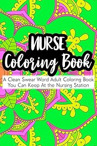 Nurse Coloring Book A Clean Swear Word Adult Coloring Book You Can Keep At The Nursing Station: Nurse Coloring Book For Adults, Stress Relieving Coloring For Nurses, Funny Nursing Jokes & Humor
