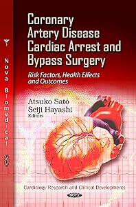 Coronary Artery Disease, Cardiac Arrest and Bypass Surgery: Risk Factors, Health Effects and Outcomes (Cardiology Research and Clinical Developments) by Atsuko Sato