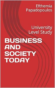 BUSINESS AND SOCIETY TODAY: University Level Study by Efthemia Papadopoulos