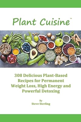 Plant Cuisine: 308 Delicious Plant-Based Recipes for Radiant Health and Powerful Detoxing