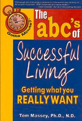 Gotta Minute? The abc's of Successful Living: Getting what you really want