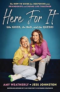 Here For It (the Good, the Bad, and the Queso): The How-To Guide for Deepening Your Friendships and Doing Life Together by Amy Weatherly