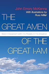 The Great AMEN of the Great I-AM: God in Covenant with His People in His Creation by John Emory McKenna