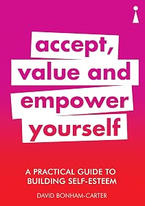 A Practical Guide to Building Self-Esteem: Accept, Value and Empower Yourself (Practical Guide Series) by David Bonham-Carter