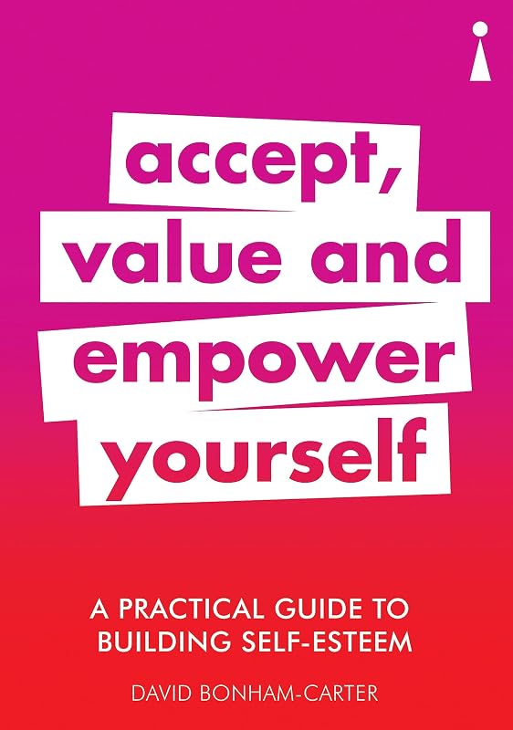 A Practical Guide to Building Self-Esteem: Accept, Value and Empower Yourself (Practical Guide Series) by David Bonham-Carter