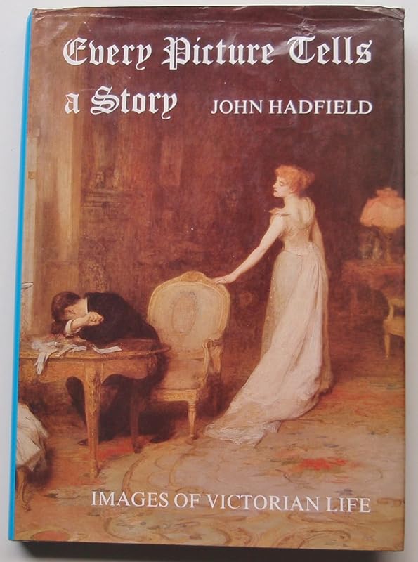 Every Picture Tells a Story: Images of Victorian Life by John Hadfield