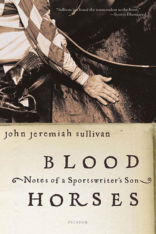 Blood Horses: Notes of a Sportswriter's Son by John Jeremiah Sullivan