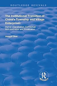 The Institutional Transition of China's Township and Village Enterprises: Market Liberalization, Contractual Form Innovation and Privatization (Routledge Revivals) by Hongyi Chen