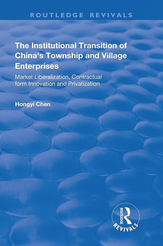 The Institutional Transition of China's Township and Village Enterprises: Market Liberalization, Contractual Form Innovation and Privatization (Routledge Revivals) by Hongyi Chen