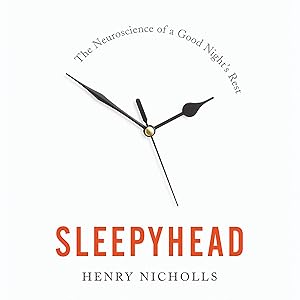 Sleepyhead: The Neuroscience of a Good Night's Rest by Henry Nicholls