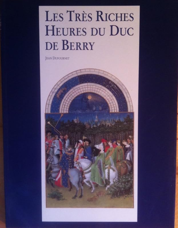 Les Tres Riches Heures du Duc de Berry by Jean Dufournet