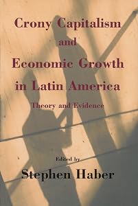 Crony Capitalism and Economic Growth in Latin America: Theory and Evidence (Hoover Institution Press Publication Book 488) by Stephen Haber