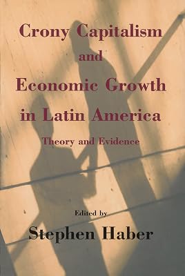 Crony Capitalism and Economic Growth in Latin America: Theory and Evidence (Hoover Institution Press Publication Book 488)