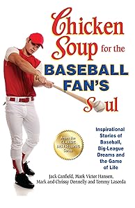 Chicken Soup for the Baseball Fan's Soul: Inspirational Stories of Baseball, Big-League Dreams and the Game of Life by Jack Canfield