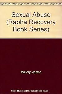 Sexual Abuse (Rapha Recovery Book Series) by James Mallory