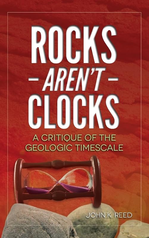 Rocks Aren't Clocks: A Critique of the Geologic Timescale by John Reed