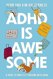 ADHD is Awesome: A Guide To (Mostly) Thriving With ADHD by Penn Holderness