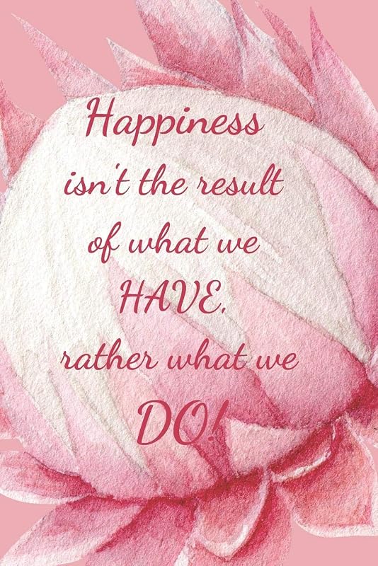 HAPPINESS ISN'T THE RESULT OF WHAT WE HAVE: RATHER WHAT WE DO! by Hidden Valley Press