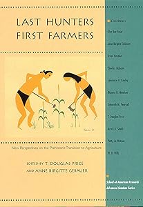 Last Hunters, First Farmers: New Perspectives on the Prehistoric Transition to Agriculture (School for Advanced Research Advanced Seminar Series) by T. Douglas Price