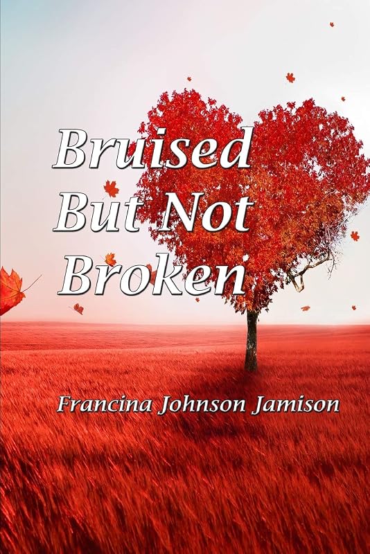 Bruised But Not Broken by Francina Jamison