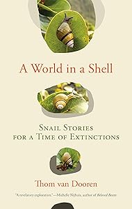 A World in a Shell: Snail Stories for a Time of Extinctions by Thom van Dooren