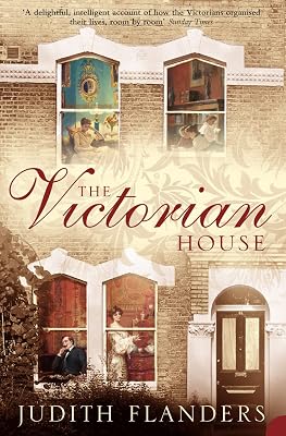 The Victorian House: Domestic Life from Childbirth to Deathbed